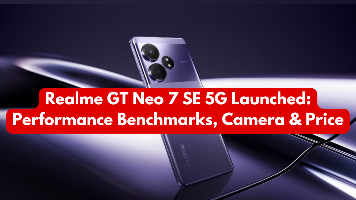Realme GT Neo 7 SE 5G Launched: Performance Benchmarks, Camera & Price