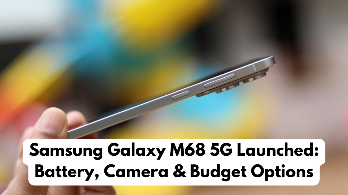 Samsung Galaxy M68 5G Launched: Battery, Camera & Budget Options