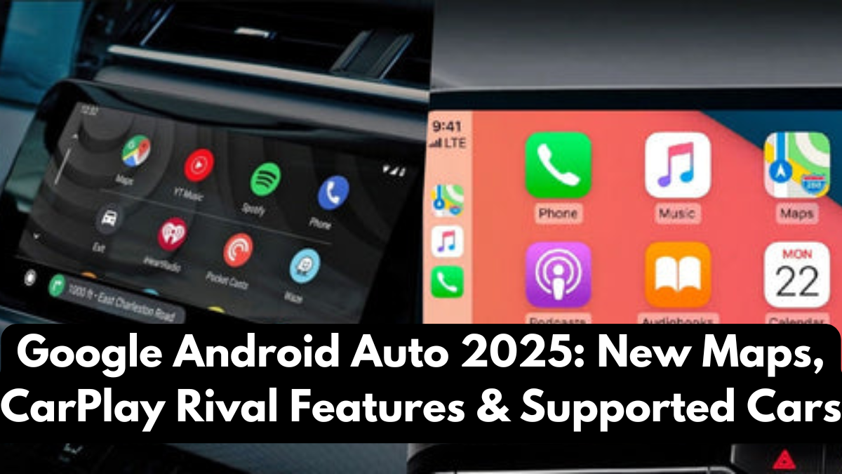 Google Android Auto 2025: New Maps, CarPlay Rival Features & Supported Cars