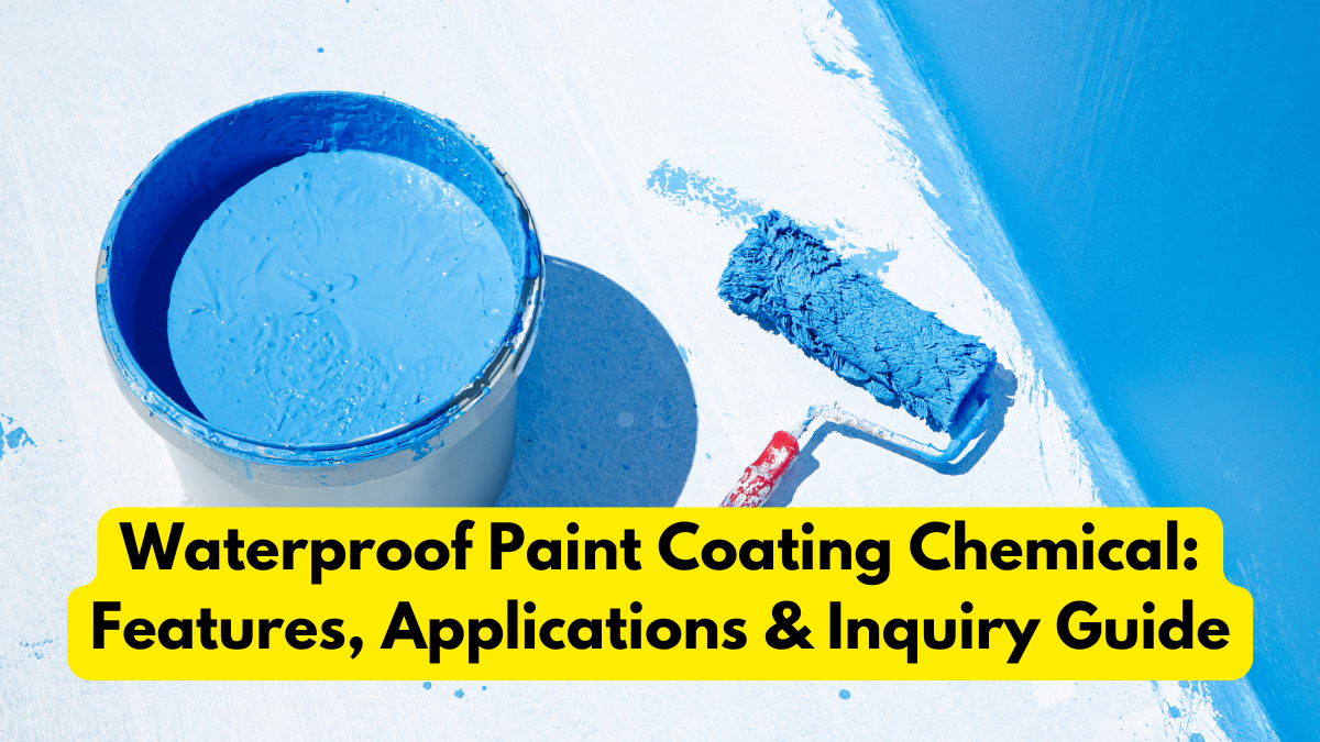 Waterproof Paint Coating Chemical: Features, Applications & Inquiry Guide