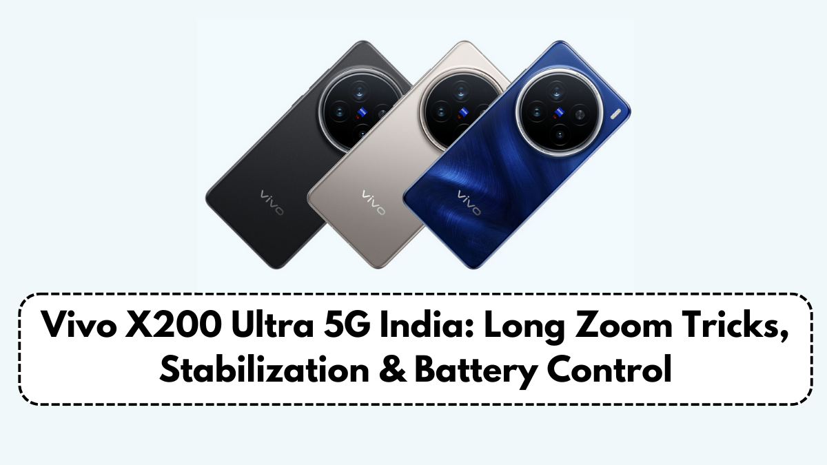 Vivo X200 Ultra 5G India: Long Zoom Tricks, Stabilization & Battery Control