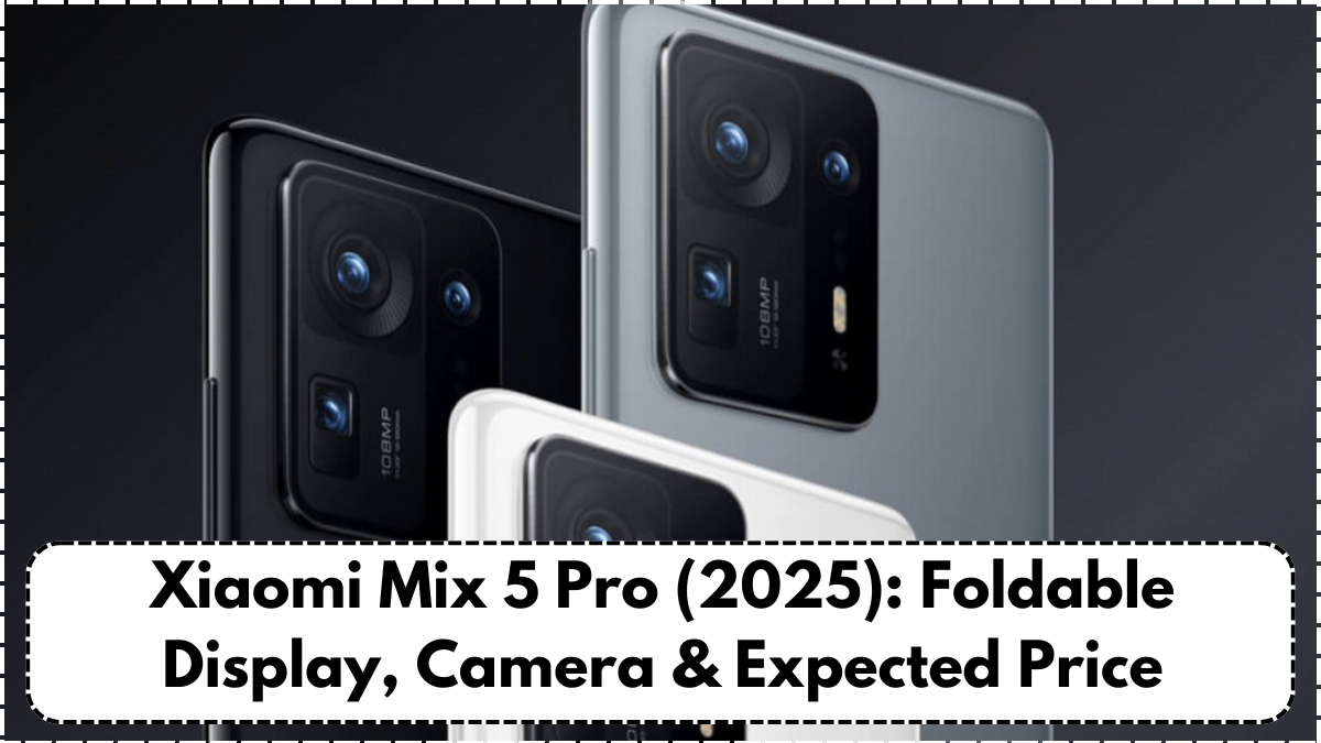 Xiaomi Mix 5 Pro (2025): Foldable Display, Camera & Expected Price