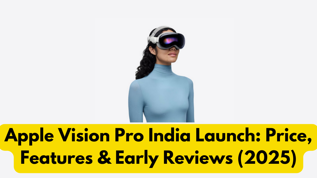 Apple Vision Pro India Launch: Price, Features & Early Reviews (2025)