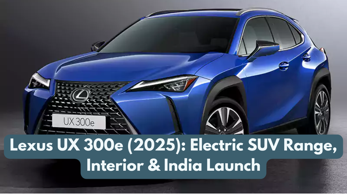 Lexus UX 300e (2025): Electric SUV Range, Interior & India Launch