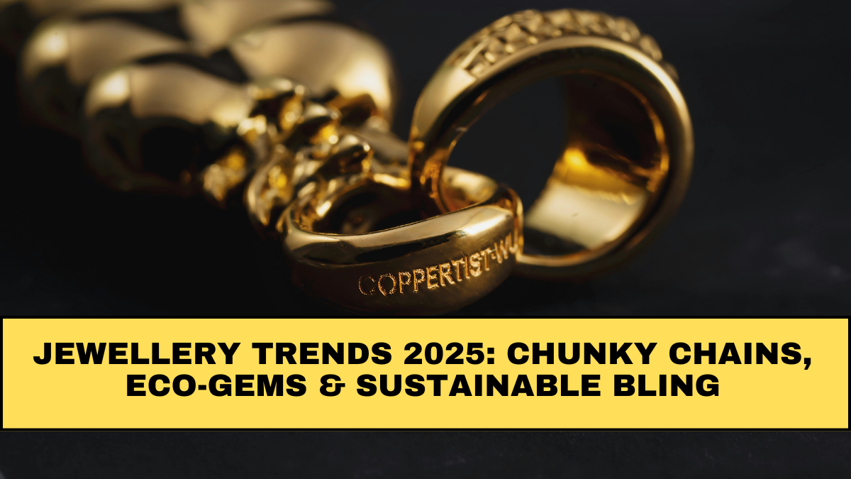 Jewellery Trends 2025: Chunky Chains, Eco-Gems & Sustainable Bling