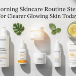 Morning Skincare Routine Steps For Clearer Glowing Skin Today