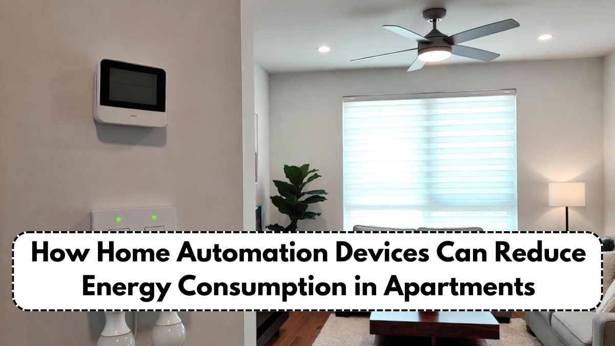 How Home Automation Devices Can Reduce Energy Consumption in Apartments