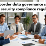 Cross-border data governance shaping global security compliance regulations