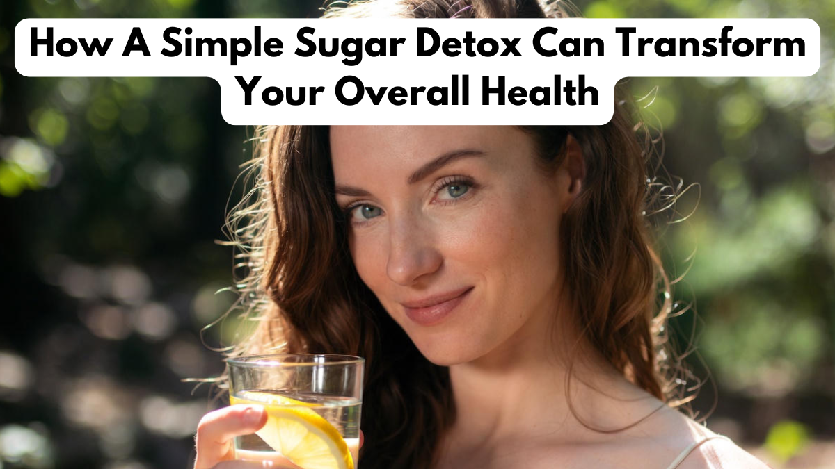 How A Simple Sugar Detox Can Transform Your Overall Health