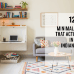 12 Minimalism Hacks That Actually Work in Compact Indian Homes