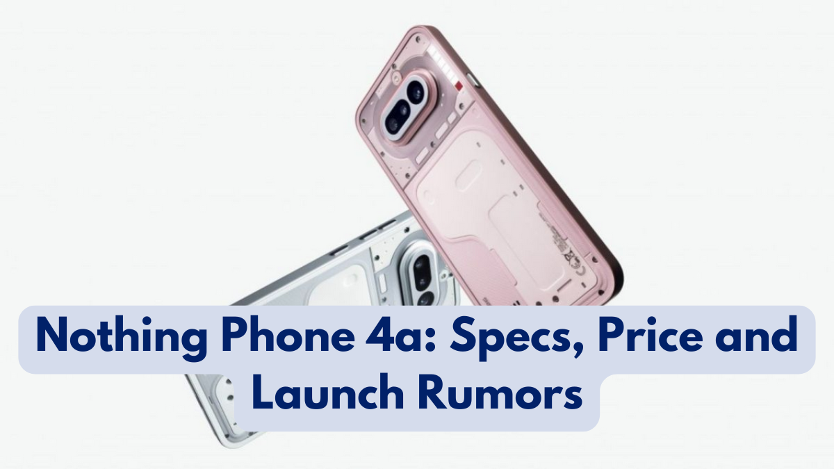 Nothing Phone 4a: Specs, Price and Launch Rumors